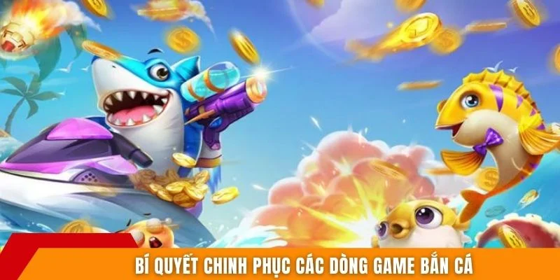 Bí quyết chinh phục các dòng game bắn cá