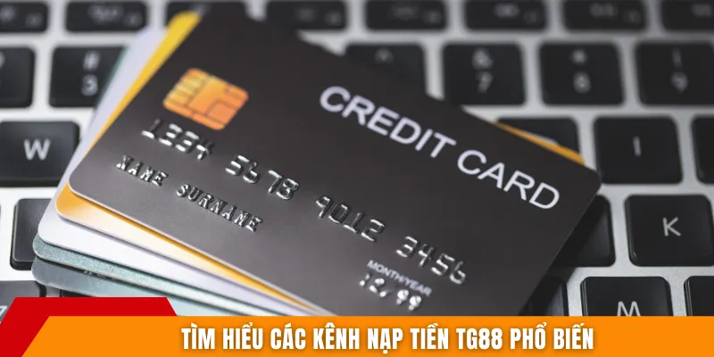Tìm hiểu các kênh nạp tiền TG88 phổ biến