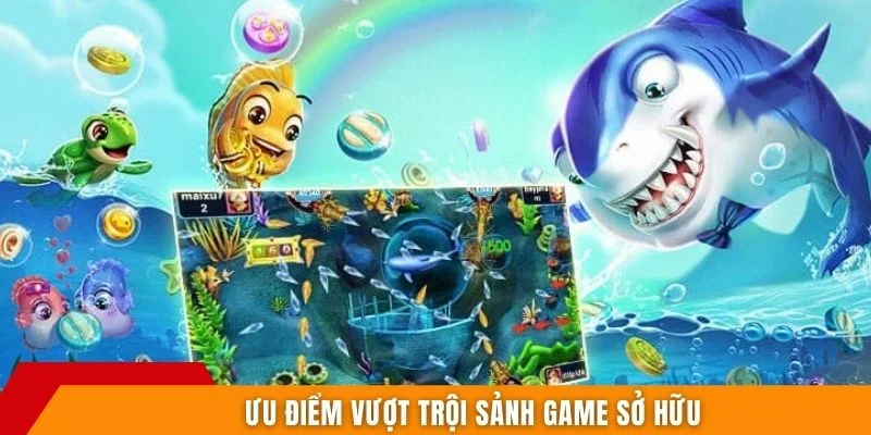 Ưu điểm vượt trội sảnh game sở hữu